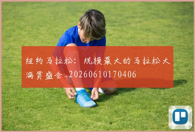 纽约马拉松:规模最大的马拉松大满贯盛会_20260610170406