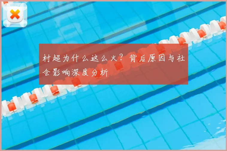 村超为什么这么火?背后原因与社会影响深度分析